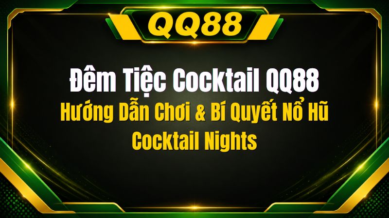 Đêm Tiệc Cocktail QQ88 – Hướng Dẫn Slot Cocktail Nights Săn Thưởng Lớn