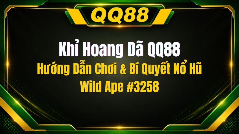 Khỉ Hoang Dã QQ88: Hướng Dẫn Chơi & Bí Quyết Nổ Hũ Wild Ape #3258