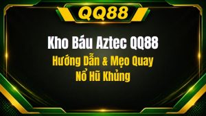 Kho Báu Aztec QQ88 – Hướng Dẫn Chơi & Bí Quyết Nổ Hũ Cực Đỉnh