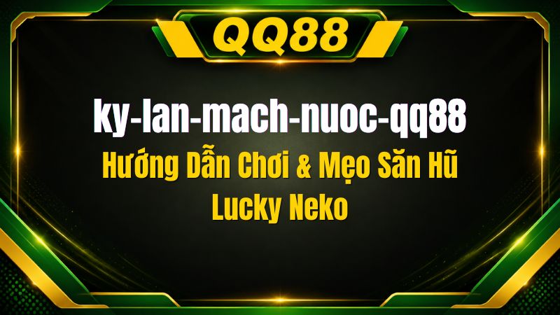 Kỳ Lân Mạch Nước QQ88 – Hướng Dẫn Slot Ways Of The Qilin Chuẩn Xác